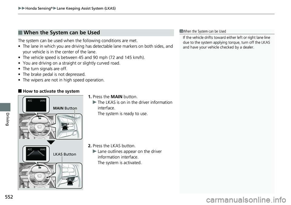 HONDA ACCORD SEDAN 2019  Owners Manual (in English) uuHonda Sensing ®u Lane Keeping Assist System (LKAS)
552
Driving
The system can be used when  the following conditions are met.
• The lane in which you are driving has dete ctable lane markers on b