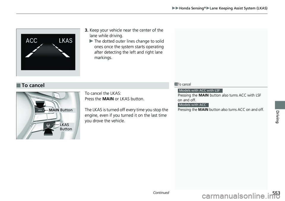 HONDA ACCORD SEDAN 2019  Owners Manual (in English) Continued553
uuHonda Sensing ®u Lane Keeping Assist System (LKAS)
Driving
3. Keep your vehicle near the center of the 
lane while driving.
u The dotted outer lines change to solid 
ones once the syst