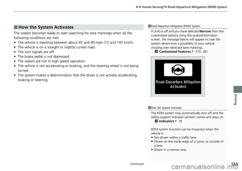 HONDA ACCORD SEDAN 2019  Owners Manual (in English) Continued559
uuHonda Sensing ®u Road Departure Mitigation (RDM) System
Driving
The system becomes ready to start sear ching for lane markings when all the 
following conditions are met:
• The vehic