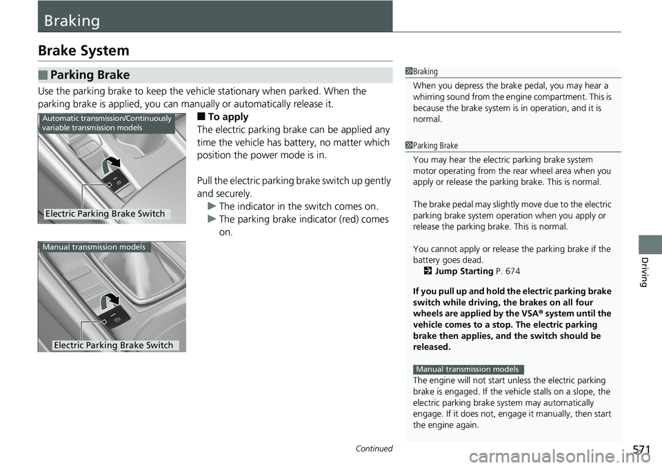 HONDA ACCORD SEDAN 2019  Owners Manual (in English) 571Continued
Driving
Braking
Brake System
Use the parking brake to keep the vehicle stationary when parked. When the 
parking brake is applied, you can manu ally or automatically release it.
■To app