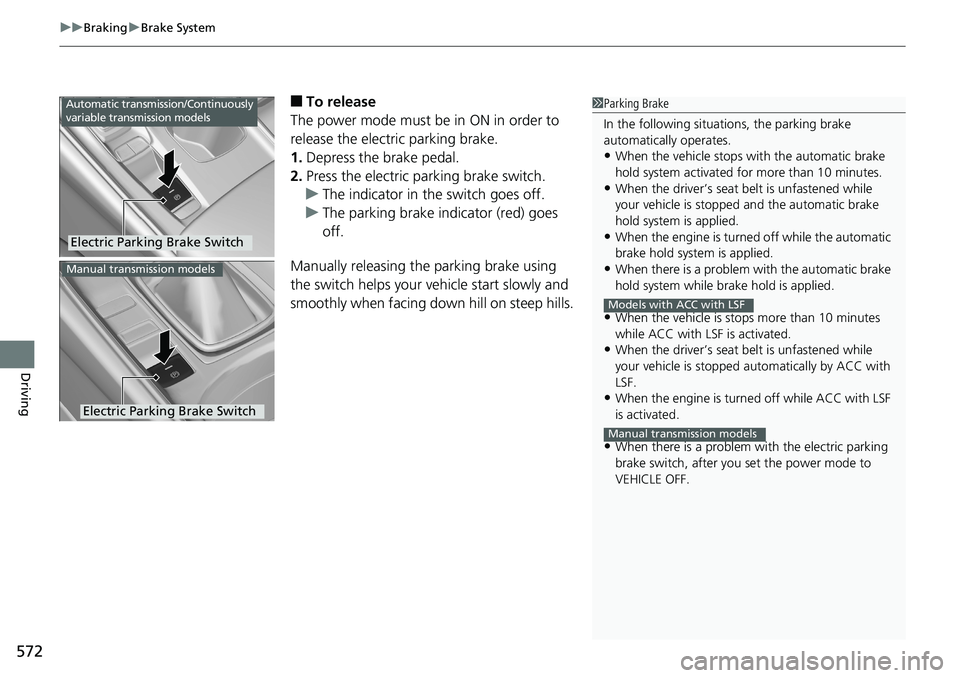 HONDA ACCORD SEDAN 2019  Owners Manual (in English) uuBraking uBrake System
572
Driving
■To release
The power mode must be in ON in order to 
release the electric parking brake.
1. Depress the brake pedal.
2. Press the electric parking brake switch.
