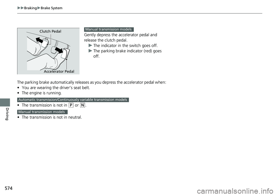 HONDA ACCORD SEDAN 2019  Owners Manual (in English) 574
uuBraking uBrake System
Driving
Gently depress the accelerator pedal and 
release the clutch pedal.
u The indicator in the switch goes off.
u The parking brake indicator (red) goes 
off.
The parki