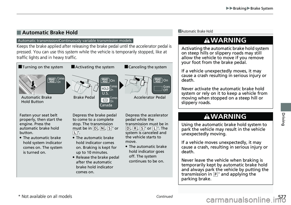 HONDA ACCORD SEDAN 2019  Owners Manual (in English) Continued577
uuBraking uBrake System
Driving
Keeps the brake applied after releasing the  brake pedal until the accelerator pedal is 
pressed. You can use this system while th e vehicle is temporarily