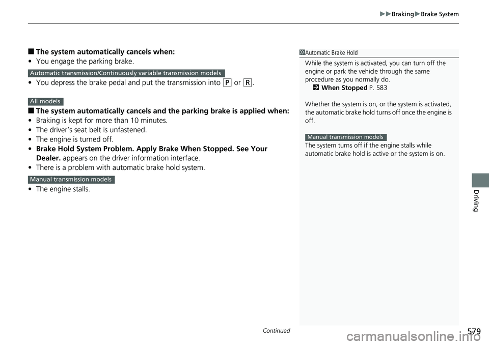 HONDA ACCORD SEDAN 2019  Owners Manual (in English) Continued579
uuBraking uBrake System
Driving
■The system automatically cancels when:
• You engage the parking brake.
• You depress the brake pedal a nd put the transmission into 
(P or (R.
■Th