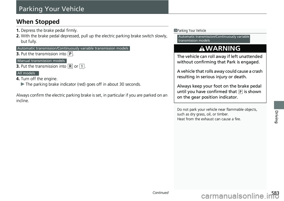 HONDA ACCORD SEDAN 2019  Owners Manual (in English) 583Continued
Driving
Parking Your Vehicle
When Stopped
1.Depress the brake pedal firmly.
2. With the brake pedal depressed, pull up th e electric parking brake switch slowly, 
but fully.
3. Put the tr