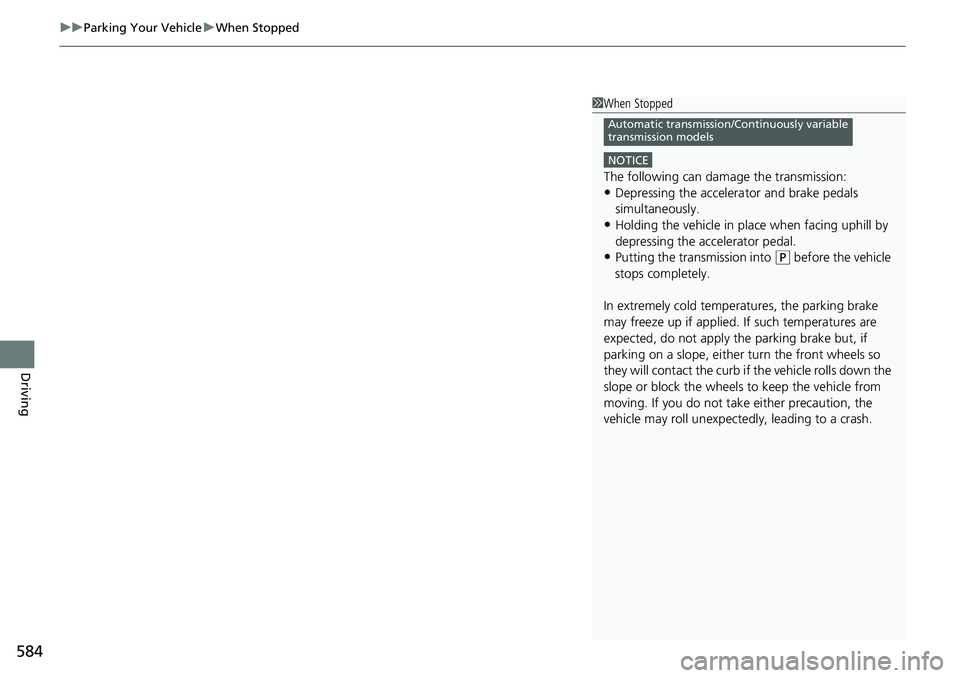 HONDA ACCORD SEDAN 2019  Owners Manual (in English) uuParking Your Vehicle uWhen Stopped
584
Driving
1When Stopped
NOTICE
The following can dama ge the transmission:•Depressing the accelerator and brake pedals 
simultaneously.
•Holding the vehicle 