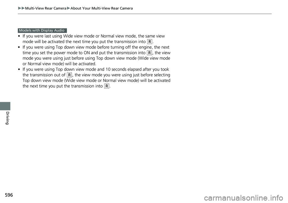 HONDA ACCORD SEDAN 2019  Owners Manual (in English) 596
uuMulti-View Rear Camera uAbout Your Multi-View Rear Camera
Driving
• If you were last using Wide view mode or Normal view mode, the same view 
mode will be activated the next  time you put the 