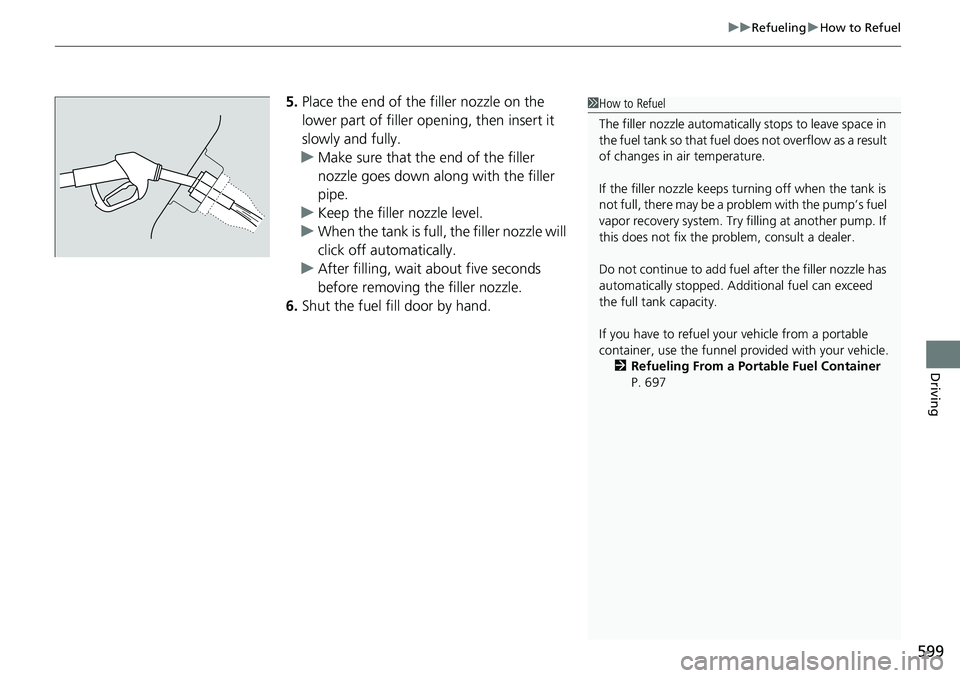 HONDA ACCORD SEDAN 2019  Owners Manual (in English) 599
uuRefueling uHow to Refuel
Driving
5. Place the end of the filler nozzle on the 
lower part of filler opening, then insert it 
slowly and fully.
u Make sure that the end of the filler 
nozzle goes