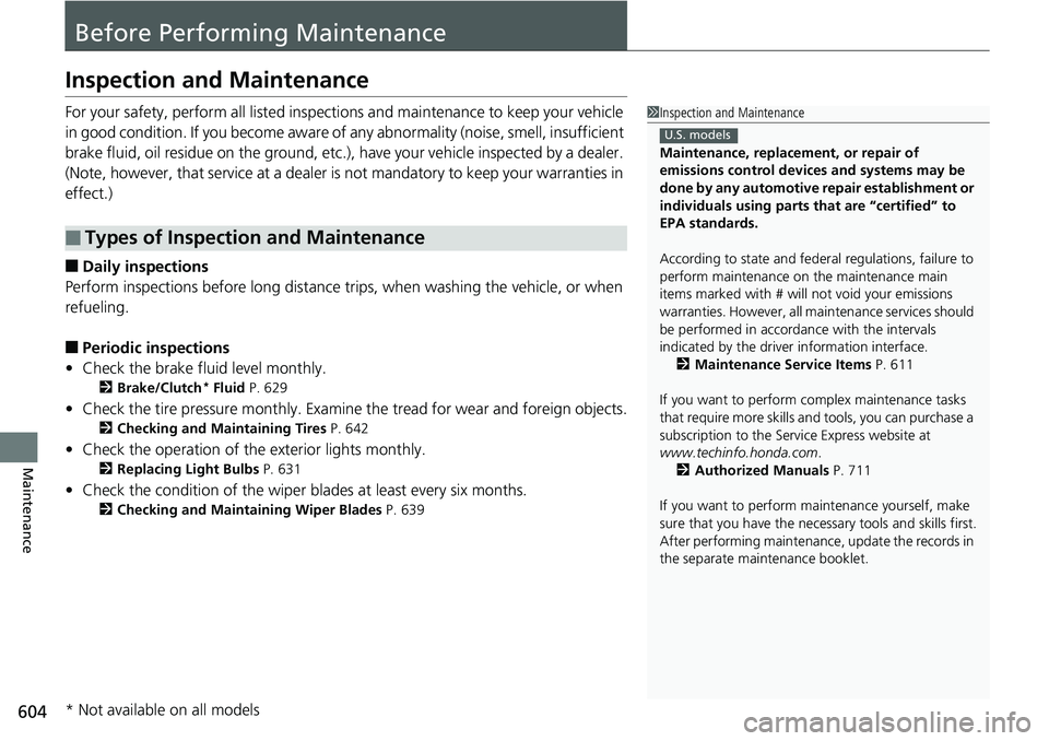 HONDA ACCORD SEDAN 2019  Owners Manual (in English) 604
Maintenance
Before Performing Maintenance
Inspection and Maintenance
For your safety, perform all listed inspections and maintenance to keep your vehicle 
in good condition. If you become aware of