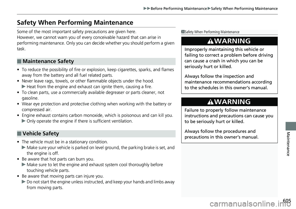 HONDA ACCORD SEDAN 2019  Owners Manual (in English) 605
uuBefore Performing Maintenance uSafety When Performing Maintenance
Maintenance
Safety When Performing Maintenance
Some of the most important safe ty precautions are given here.
However, we cannot