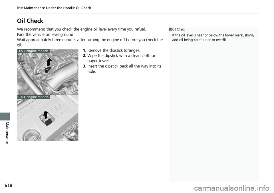 HONDA ACCORD SEDAN 2019  Owners Manual (in English) 618
uuMaintenance Under the Hood uOil Check
Maintenance
Oil Check
We recommend that you check the engi ne oil level every time you refuel.
Park the vehicle on level ground.
Wait approximately three mi