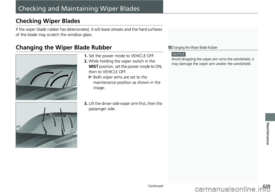 HONDA ACCORD SEDAN 2019  Owners Manual (in English) 639Continued
Maintenance
Checking and Maintaining Wiper Blades
Checking Wiper Blades
If the wiper blade rubber has deteriorated, it will leave streaks and the hard surfaces 
of the blade may scra tch 