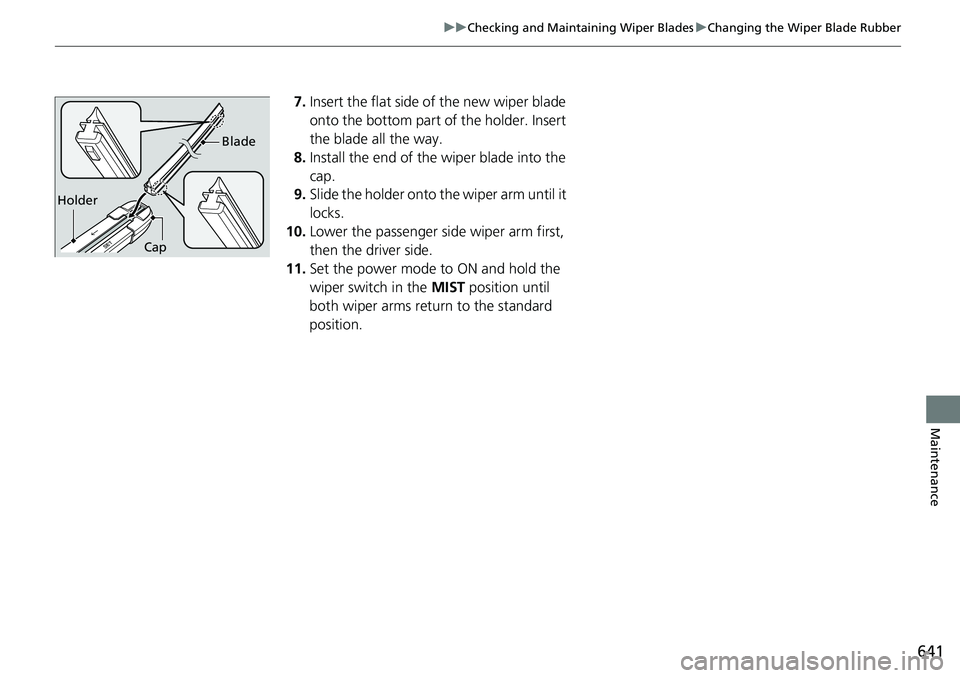 HONDA ACCORD SEDAN 2019  Owners Manual (in English) 641
uuChecking and Maintaining Wiper Blades uChanging the Wiper Blade Rubber
Maintenance
7. Insert the flat side of the new wiper blade 
onto the bottom part of the holder. Insert 
the blade all the w