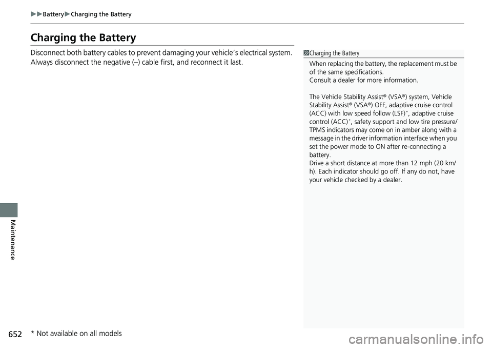 HONDA ACCORD SEDAN 2019  Owners Manual (in English) 652
uuBattery uCharging the Battery
Maintenance
Charging the Battery
Disconnect both battery cables to prevent da maging your vehicle’s electrical system. 
Always disconnect the negative (–) cable