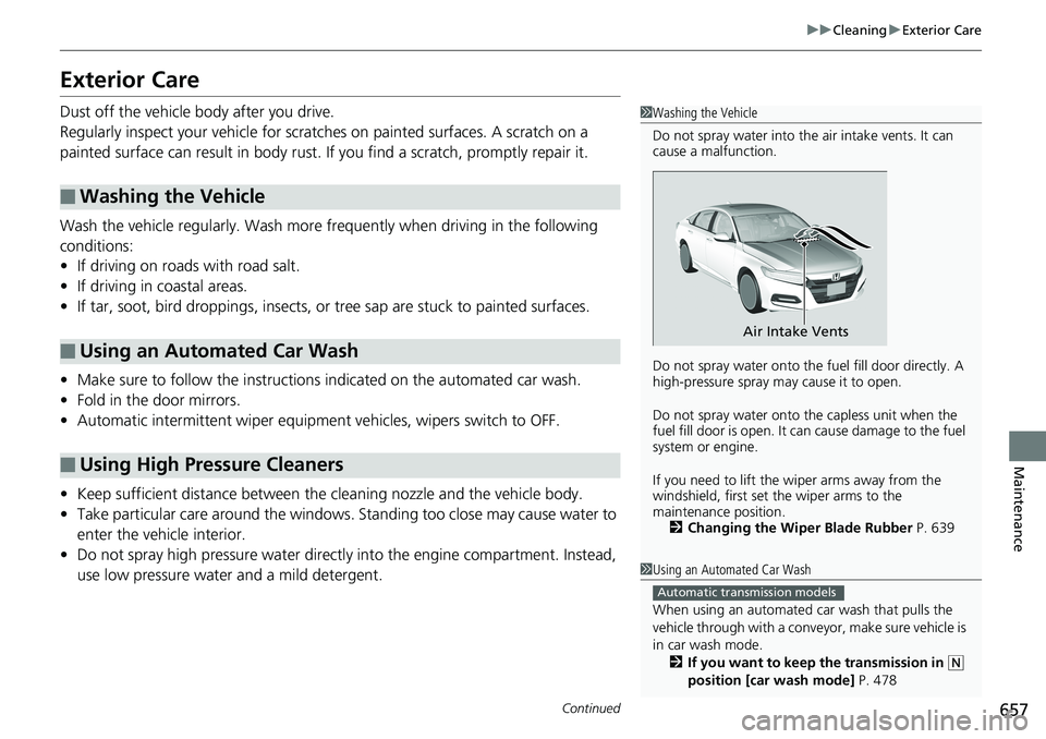 HONDA ACCORD SEDAN 2019  Owners Manual (in English) 657
uuCleaning uExterior Care
Continued
Maintenance
Exterior Care
Dust off the vehicle body after you drive.
Regularly inspect your vehicle for scra tches on painted surfaces. A scratch on a 
painted 