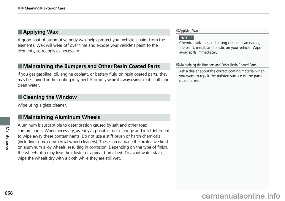 HONDA ACCORD SEDAN 2019  Owners Manual (in English) uuCleaning uExterior Care
658
Maintenance
A good coat of automotive body wax helps protect your vehicle’s paint from the 
elements. Wax will wear off over time an d expose your vehicle’s paint to 