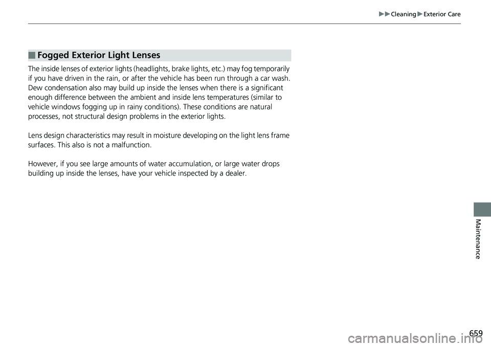 HONDA ACCORD SEDAN 2019  Owners Manual (in English) 659
uuCleaning uExterior Care
Maintenance
The inside lenses of exterior lights (headlights, brake light s, etc.) may fog temporarily 
if you have driven in the rain, or after the vehicle has been run 