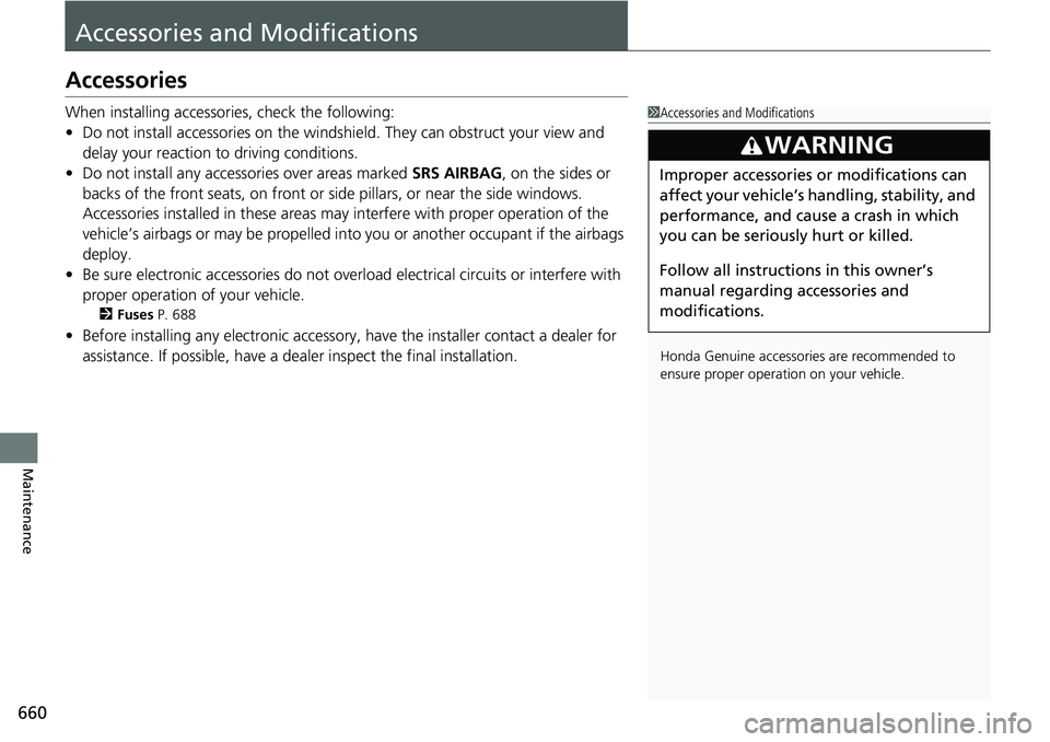 HONDA ACCORD SEDAN 2019  Owners Manual (in English) 660
Maintenance
Accessories and Modifications
Accessories
When installing accessories, check the following:
• Do not install accessories on the windsh ield. They can obstruct your view and 
delay yo