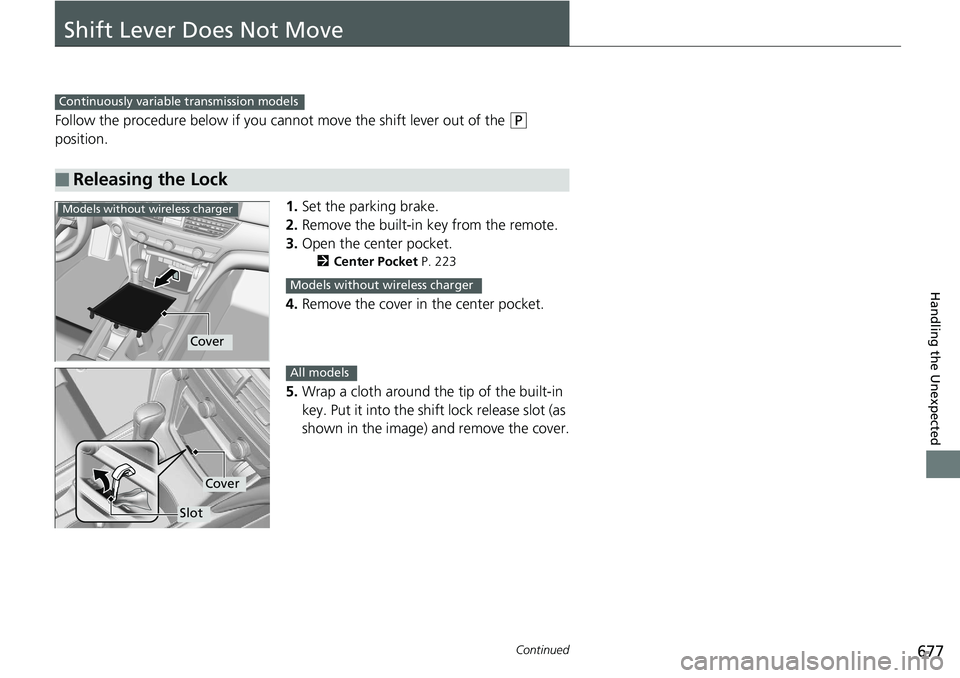 HONDA ACCORD SEDAN 2019  Owners Manual (in English) 677Continued
Handling the Unexpected
Shift Lever Does Not Move
Follow the procedure below if you cannot move the shift lever out of the (P 
position.
1.Set the parking brake.
2. Remove the built-in ke