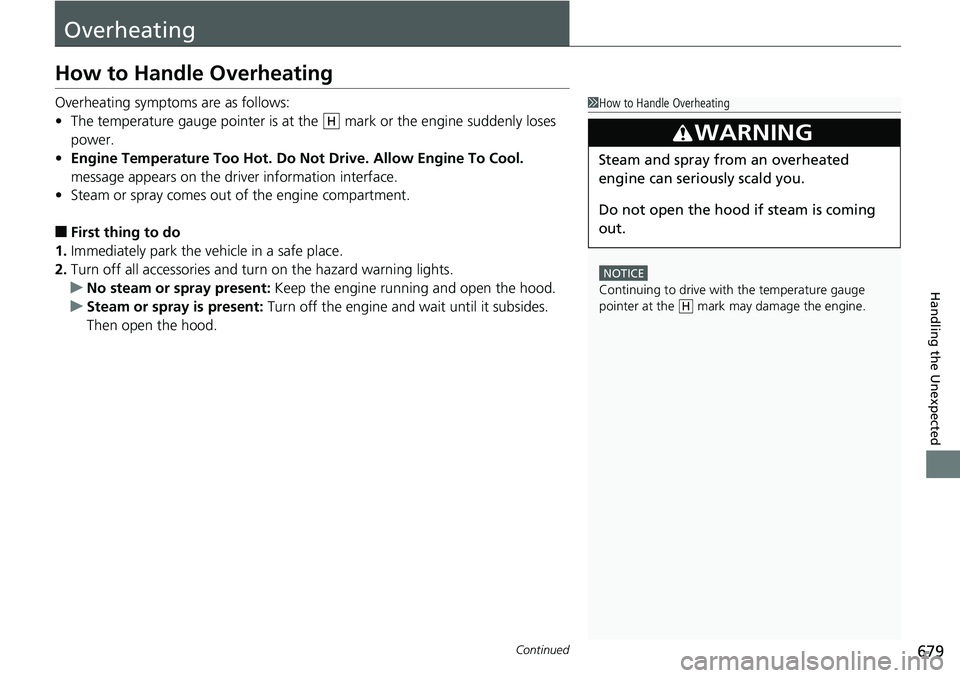 HONDA ACCORD SEDAN 2019  Owners Manual (in English) 679Continued
Handling the Unexpected
Overheating
How to Handle Overheating
Overheating symptoms are as follows:
•The temperature gauge pointer is at the   mark or the engine suddenly loses 
power.
