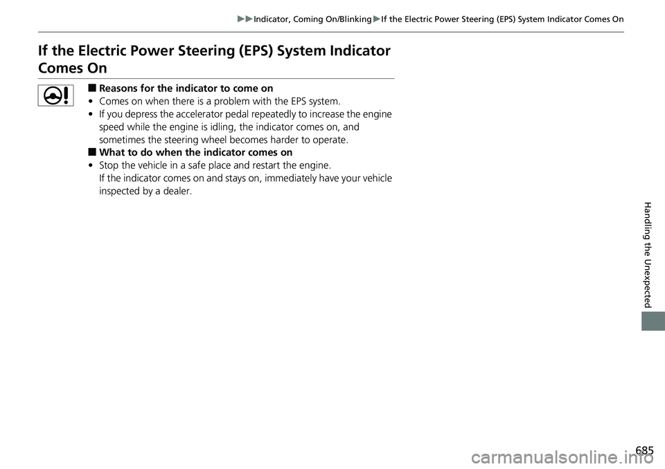 HONDA ACCORD SEDAN 2019  Owners Manual (in English) 685
uuIndicator, Coming On/Blinking uIf the Electric Power Steering (EPS) System Indicator Comes On
Handling the Unexpected
If the Electric Power Steeri ng (EPS) System Indicator 
Comes On
■Reasons 