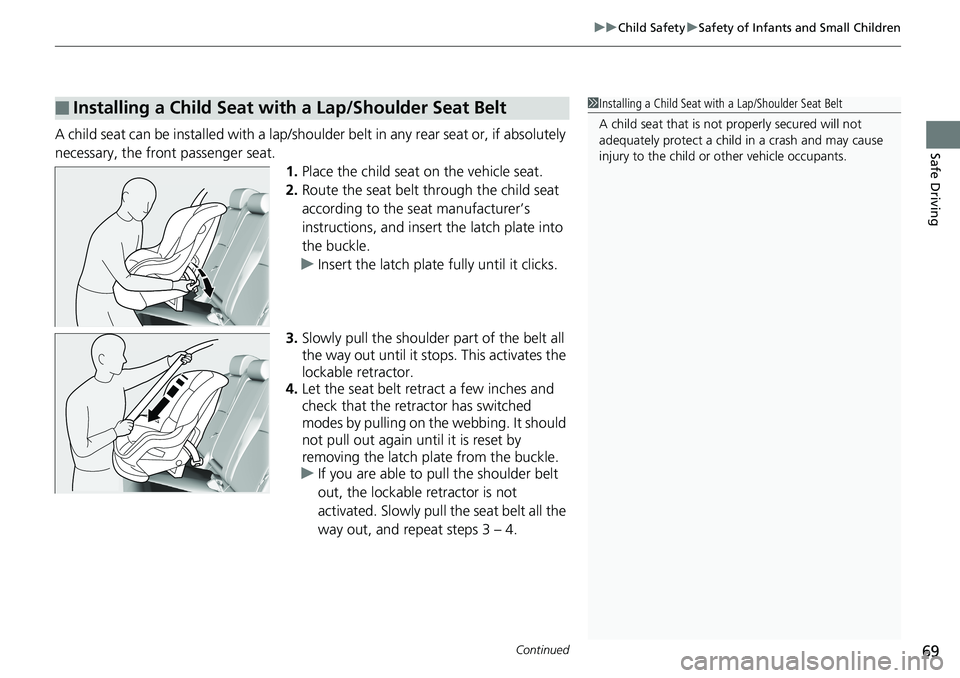 HONDA ACCORD SEDAN 2019  Owners Manual (in English) Continued69
uuChild Safety uSafety of Infants and Small Children
Safe DrivingA child seat can be installed with a lap/shoulder belt in any rear seat or, if absolutely 
necessary, the front passenger s