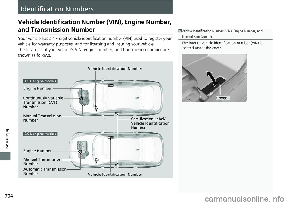 HONDA ACCORD SEDAN 2019  Owners Manual (in English) 704
Information
Identification Numbers
Vehicle Identification Number (VIN), Engine Number, 
and Transmission Number
Your vehicle has a 17-digit vehicle identification number (V IN) used to register yo