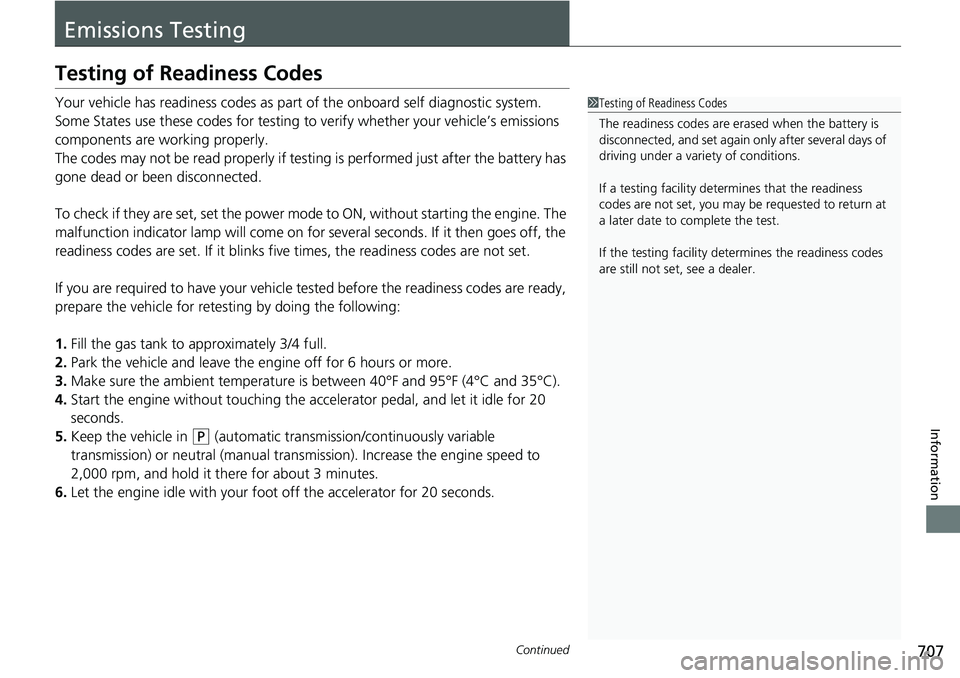 HONDA ACCORD SEDAN 2019  Owners Manual (in English) 707Continued
Information
Emissions Testing
Testing of Readiness Codes
Your vehicle has readiness codes as part of the onboard self diagnostic system. 
Some States use these codes for testing to verify