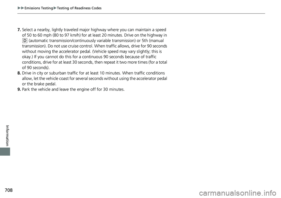 HONDA ACCORD SEDAN 2019  Owners Manual (in English) 708
uuEmissions Testing uTesting of Readiness Codes
Information
7. Select a nearby, lightly traveled major hi ghway where you can maintain a speed 
of 50 to 60 mph (80 to 97 km/h) for at least 20 minu