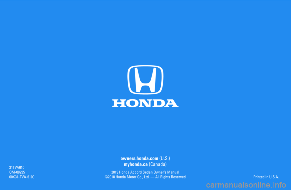HONDA ACCORD SEDAN 2019  Owners Manual (in English) owners.honda.com (U.S.)
myhonda.ca (Canada)
2019 Honda Accord Sedan Owner’s Manual©2018 Honda Motor Co., Ltd. — All Rights Reserved
31TVA610OM-0829500X31-TVA-6100Printed in U.S.A. 