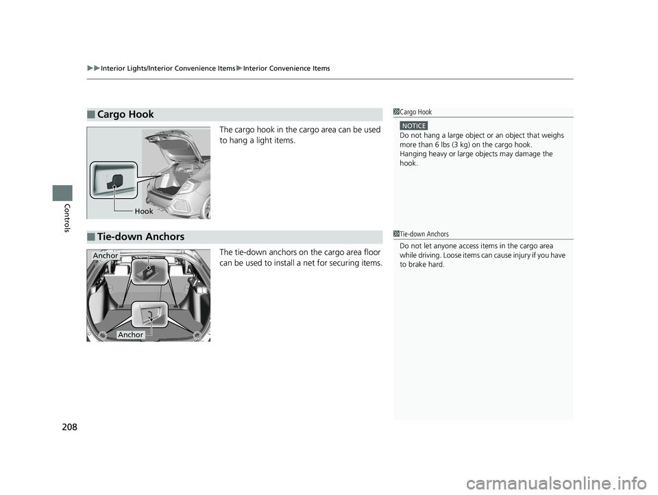HONDA CIVIC HATCHBACK 2019  Owners Manual (in English) uuInterior Lights/Interior Convenience Items uInterior Convenience Items
208
Controls
The cargo hook in the cargo area can be used 
to hang a light items.
The tie-down anchors on the cargo area floor 
