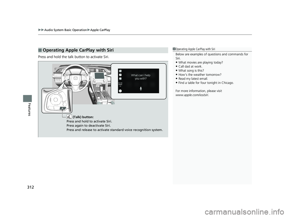 HONDA CIVIC HATCHBACK 2019  Owners Manual (in English) uuAudio System Basic Operation uApple CarPlay
312
Features
Press and hold the talk button to activate Siri.
■Operating Apple CarPlay with Siri1Operating Apple CarPlay with Siri
Below are examples of