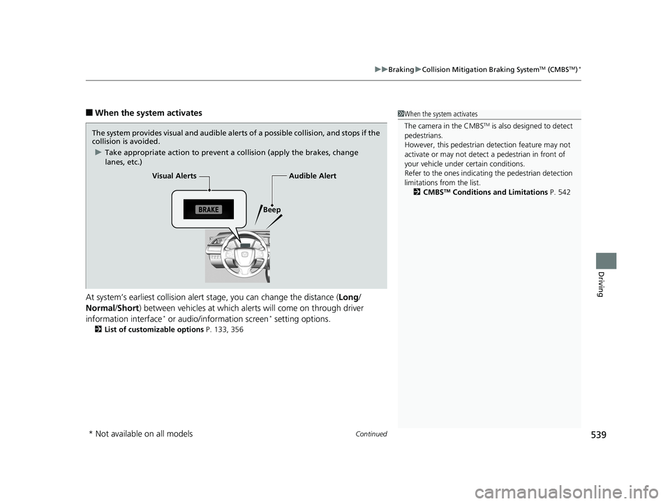 HONDA CIVIC HATCHBACK 2019  Owners Manual (in English) Continued539
uuBraking uCollision Mitigation Braking SystemTM (CMBSTM)*
Driving
■When the system activates
At system’s earliest collision alert st age, you can change the distance (Long/
Normal /S