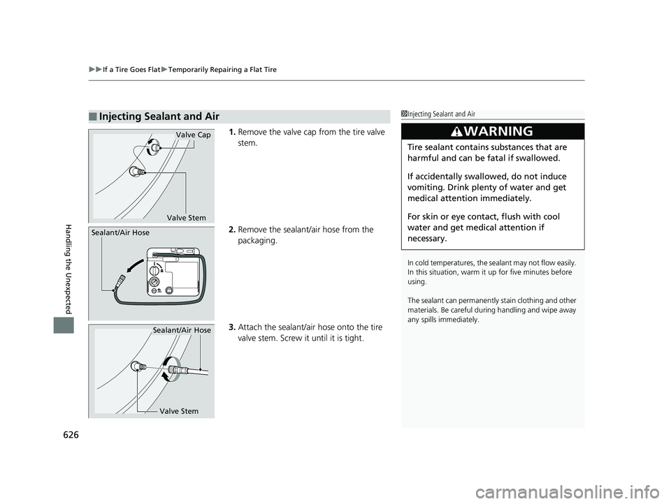 HONDA CIVIC HATCHBACK 2019  Owners Manual (in English) uuIf a Tire Goes Flat uTemporarily Repairing a Flat Tire
626
Handling the Unexpected
1. Remove the valve cap from the tire valve 
stem.
2. Remove the sealant/air hose from the 
packaging.
3. Attach th