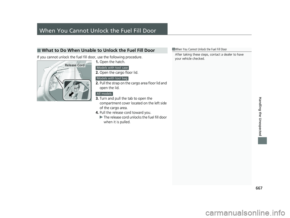 HONDA CIVIC HATCHBACK 2019  Owners Manual (in English) 667
Handling the Unexpected
When You Cannot Unlock the Fuel Fill Door
If you cannot unlock the fuel fill door, use the following procedure.
1.Open the hatch.
2. Open the cargo floor lid.
2. Pull the s