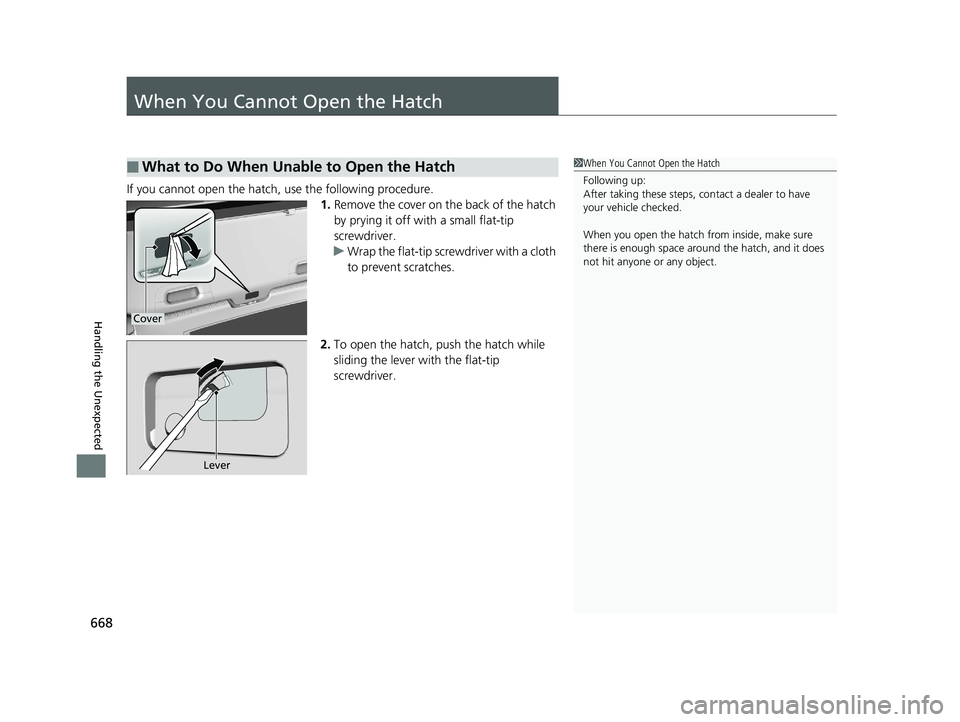HONDA CIVIC HATCHBACK 2019  Owners Manual (in English) 668
Handling the Unexpected
When You Cannot Open the Hatch
If you cannot open the hatch, use the following procedure.1.Remove the cover on the back of the hatch 
by prying it off with a small flat-tip