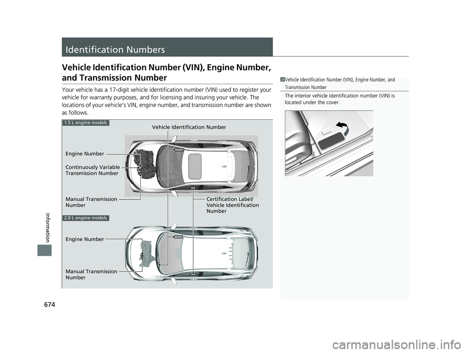 HONDA CIVIC HATCHBACK 2019  Owners Manual (in English) 674
Information
Identification Numbers
Vehicle Identification Number (VIN), Engine Number, 
and Transmission Number
Your vehicle has a 17-digit vehicle identifi cation number (VIN) used to register yo