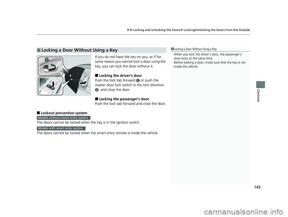 HONDA CIVIC COUPE 2019  Owners Manual (in English) 145
uuLocking and Unlocking the Doors uLocking/Unlocking the Doors from the Outside
Controls
If you do not have the key on you, or if for 
some reason you cannot lock a door using the 
key, you can lo