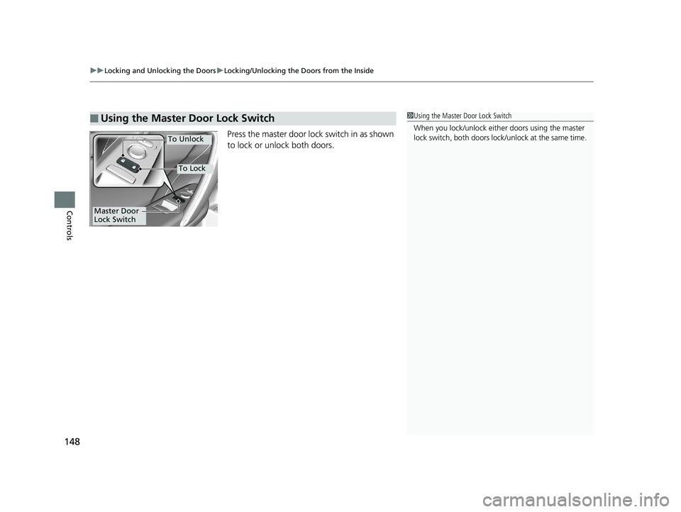 HONDA CIVIC COUPE 2019  Owners Manual (in English) uuLocking and Unlocking the Doors uLocking/Unlocking the Doors from the Inside
148
Controls
Press the master door lock switch in as shown 
to lock or unlock both doors.
■Using the Master Door Lock S