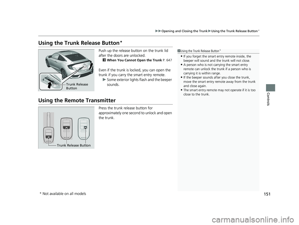 HONDA CIVIC COUPE 2019  Owners Manual (in English) 151
uuOpening and Closing the Trunk uUsing the Trunk Release Button*
Controls
Using the Trunk Release Button*
Push up the release bu tton on the trunk lid 
after the doors are unlocked.
2 When You Can