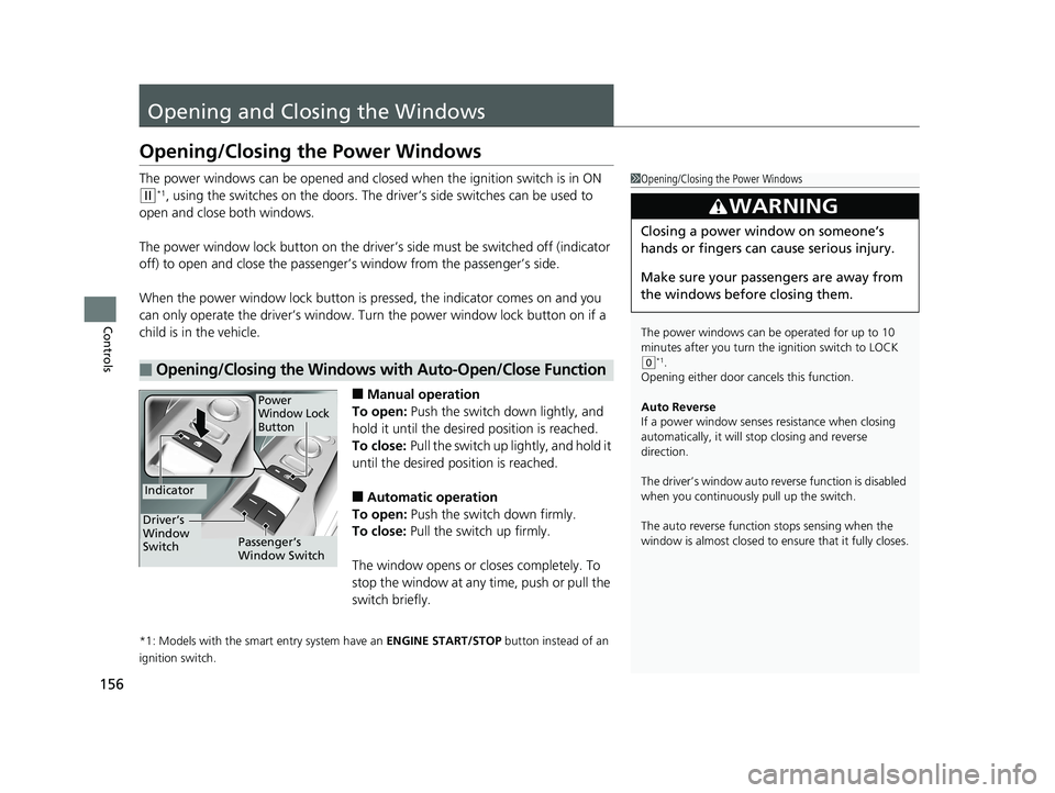 HONDA CIVIC COUPE 2019  Owners Manual (in English) 156
Controls
Opening and Closing the Windows
Opening/Closing the Power Windows
The power windows can be opened and closed when the ignition switch is in ON 
(w*1, using the switches on the doors. The 