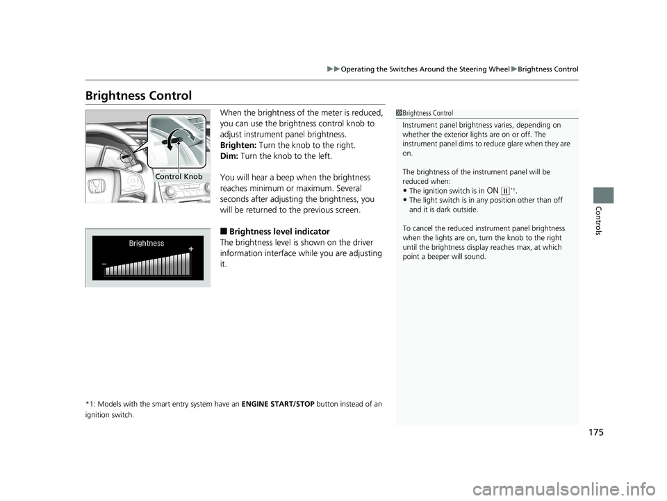 HONDA CIVIC COUPE 2019  Owners Manual (in English) 175
uuOperating the Switches Around the Steering Wheel uBrightness Control
Controls
Brightness Control
When the brightness of the meter is reduced, 
you can use the brightness control knob to 
adjust 