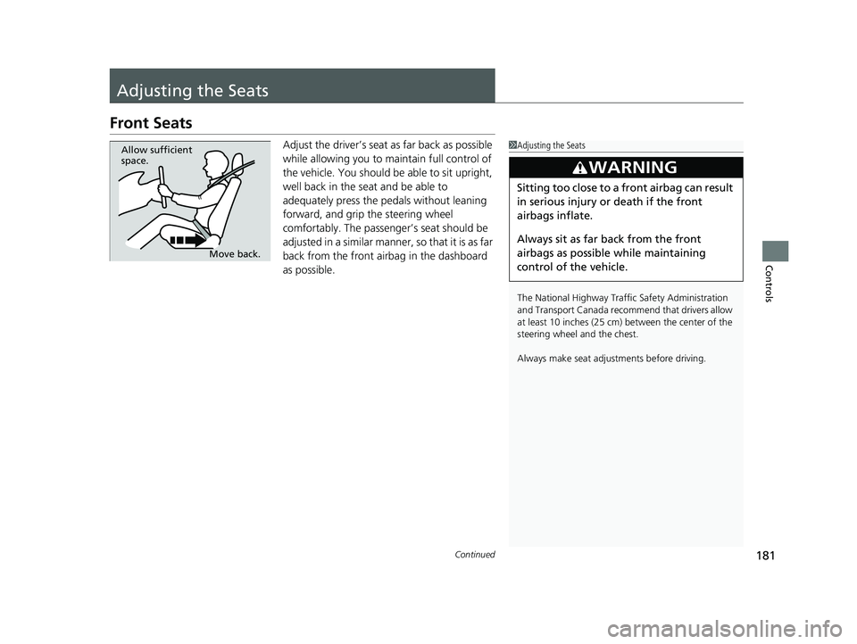 HONDA CIVIC COUPE 2019  Owners Manual (in English) 181Continued
Controls
Adjusting the Seats
Front Seats
Adjust the driver’s seat as far back as possible 
while allowing you to ma intain full control of 
the vehicle. You should be able to sit uprigh