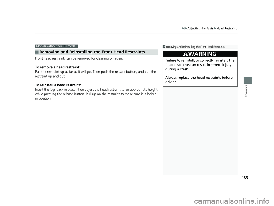 HONDA CIVIC COUPE 2019  Owners Manual (in English) 185
uuAdjusting the Seats uHead Restraints
Controls
Front head restraints can be  removed for cleaning or repair.
To remove a head restraint:
Pull the restraint up as far as  it will go. Then push the