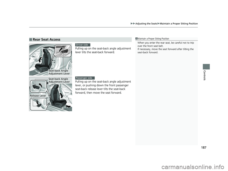 HONDA CIVIC COUPE 2019  Owners Manual (in English) 187
uuAdjusting the Seats uMaintain a Proper Sitting Position
Controls
Pulling up on the seat-b ack angle adjustment 
lever tilts the seat-back forward.
Pulling up on the seat-b ack angle adjustment 
