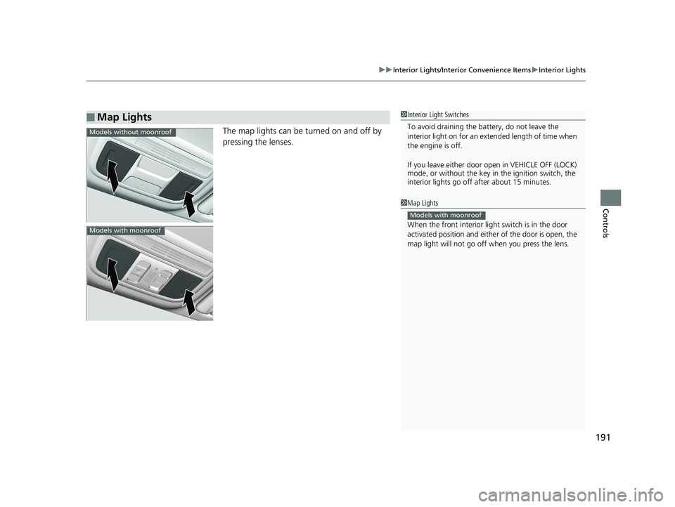 HONDA CIVIC COUPE 2019  Owners Manual (in English) 191
uuInterior Lights/Interior Convenience Items uInterior Lights
Controls
The map lights can be turned on and off by 
pressing the lenses.
■Map Lights1Interior Light Switches
To avoid draining the 