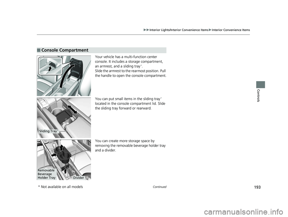 HONDA CIVIC COUPE 2019  Owners Manual (in English) 193
uuInterior Lights/Interior Convenience Items uInterior Convenience Items
Continued
Controls
Your vehicle has a multi-function center 
console. It includes a storage compartment, 
an armrest, and a