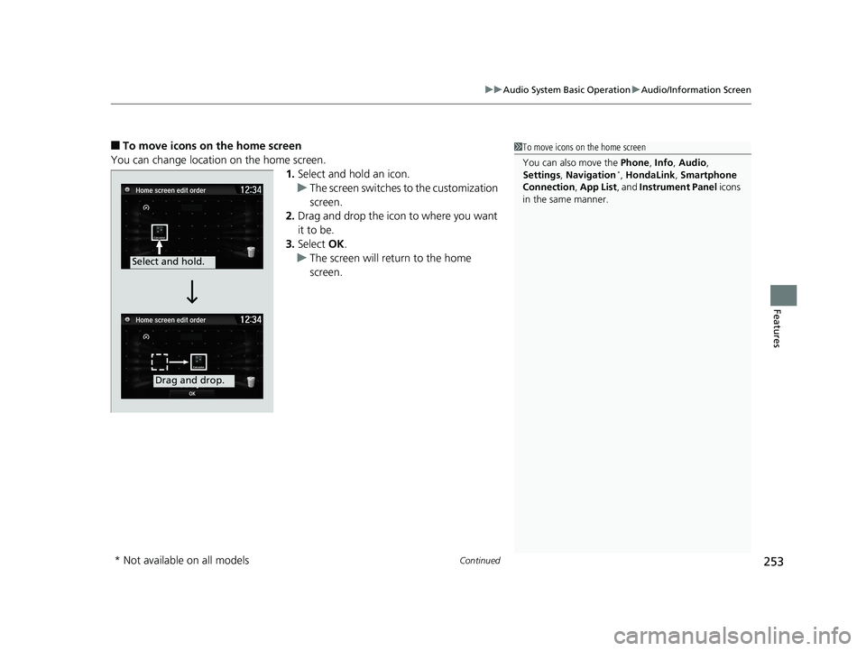 HONDA CIVIC COUPE 2019  Owners Manual (in English) Continued253
uuAudio System Basic Operation uAudio/Information Screen
Features
■To move icons on the home screen
You can change location on the home screen. 1.Select and hold an icon.
u The screen s