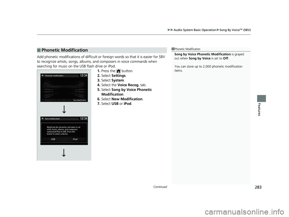 HONDA CIVIC COUPE 2019  Owners Manual (in English) Continued283
uuAudio System Basic Operation uSong By VoiceTM (SBV)
Features
Add phonetic modifications of difficult or fo reign words so that it is easier for SBV 
to recognize artists, songs, albums,