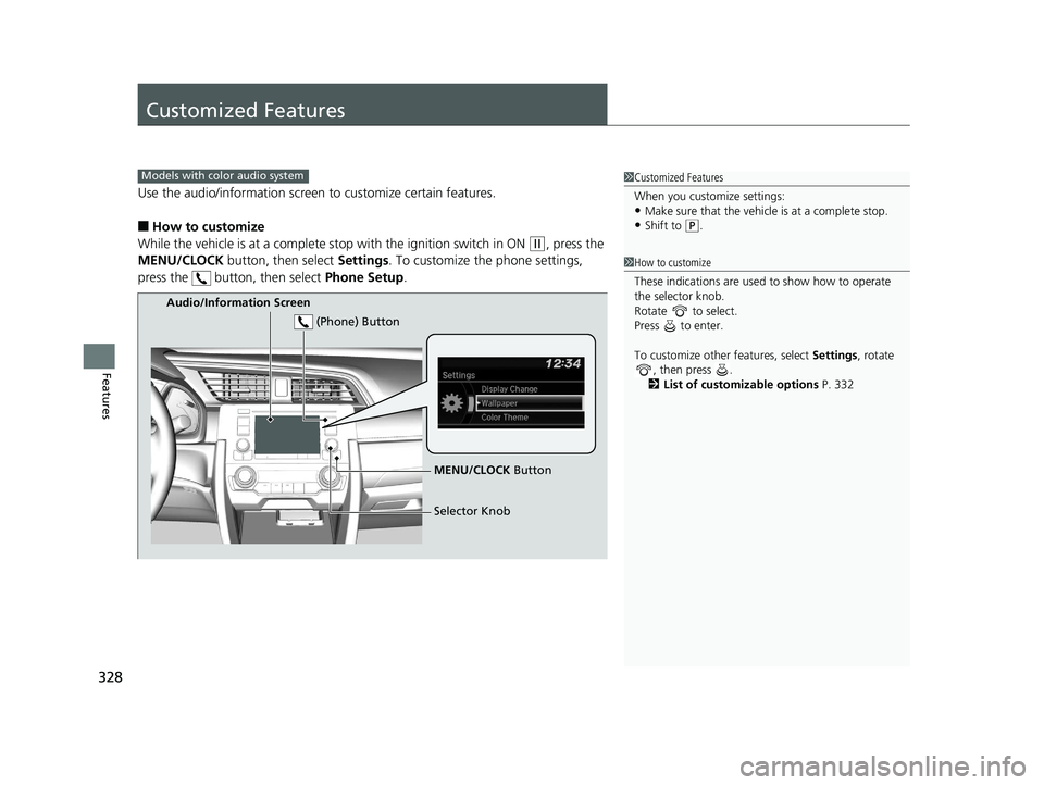 HONDA CIVIC COUPE 2019  Owners Manual (in English) 328
Features
Customized Features
Use the audio/information screen to customize certain features.
■How to customize
While the vehicle is at a complete stop with the igniti on switch in ON 
(w, press 